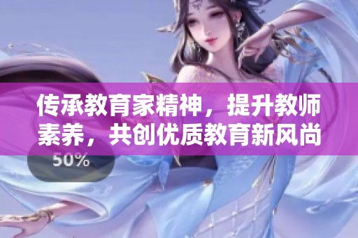 传承教育家精神，提升教师素养，共创优质教育新风尚