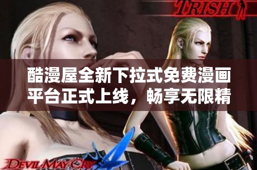 酷漫屋全新下拉式免费漫画平台正式上线，畅享无限精彩
