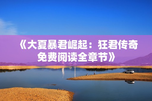 《大夏暴君崛起：狂君传奇免费阅读全章节》