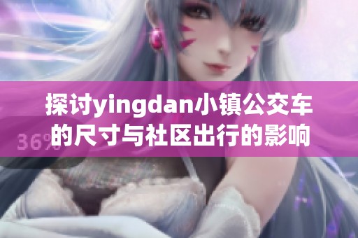 探讨yingdan小镇公交车的尺寸与社区出行的影响