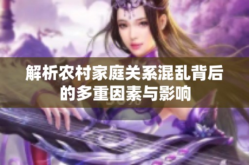 解析农村家庭关系混乱背后的多重因素与影响