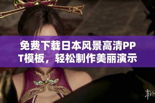 免费下载日本风景高清PPT模板，轻松制作美丽演示文稿