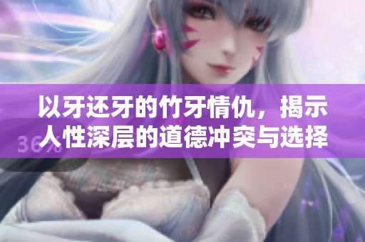 以牙还牙的竹牙情仇，揭示人性深层的道德冲突与选择