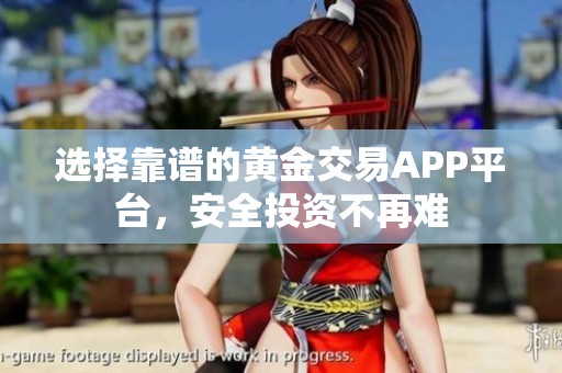 选择靠谱的黄金交易APP平台，安全投资不再难