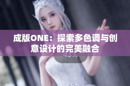 成版ONE：探索多色调与创意设计的完美融合