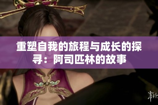 重塑自我的旅程与成长的探寻：阿司匹林的故事