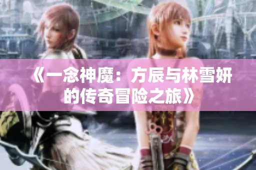 《一念神魔：方辰与林雪妍的传奇冒险之旅》