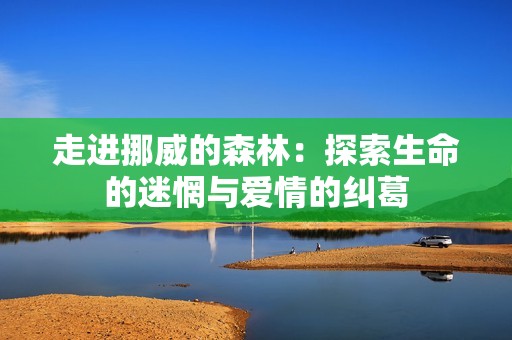 走进挪威的森林：探索生命的迷惘与爱情的纠葛