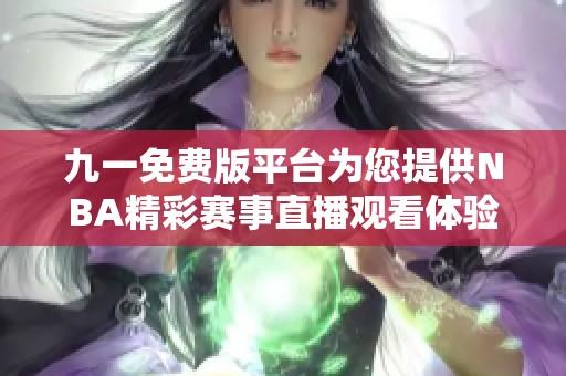 九一免费版平台为您提供NBA精彩赛事直播观看体验