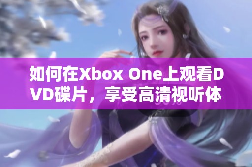 如何在Xbox One上观看DVD碟片，享受高清视听体验