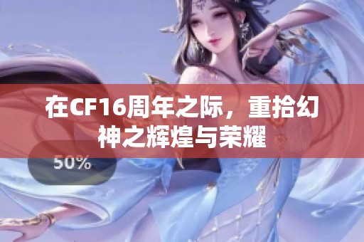 在CF16周年之际，重拾幻神之辉煌与荣耀
