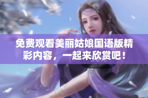 免费观看美丽姑娘国语版精彩内容，一起来欣赏吧！