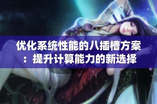 优化系统性能的八插槽方案：提升计算能力的新选择