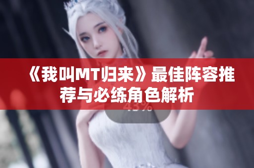 《我叫MT归来》最佳阵容推荐与必练角色解析