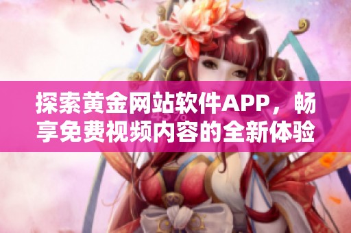 探索黄金网站软件APP，畅享免费视频内容的全新体验
