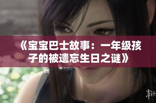 《宝宝巴士故事：一年级孩子的被遗忘生日之谜》