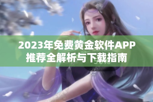 2023年免费黄金软件APP推荐全解析与下载指南