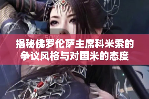 揭秘佛罗伦萨主席科米索的争议风格与对国米的态度