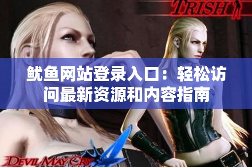 鱿鱼网站登录入口：轻松访问最新资源和内容指南
