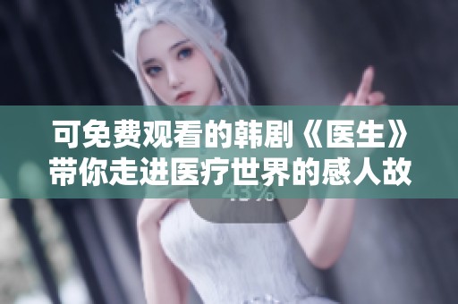 可免费观看的韩剧《医生》带你走进医疗世界的感人故事