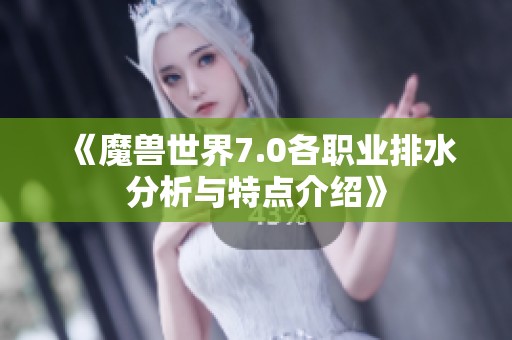 《魔兽世界7.0各职业排水分析与特点介绍》