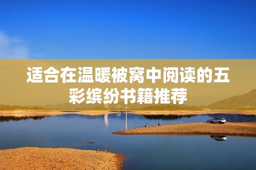 适合在温暖被窝中阅读的五彩缤纷书籍推荐