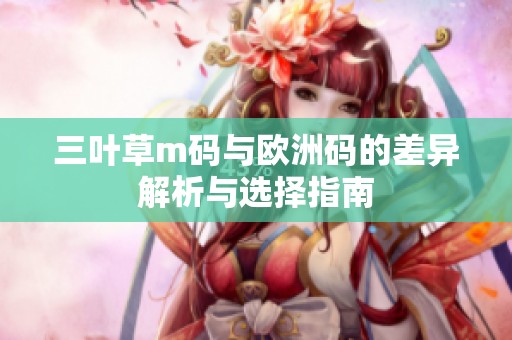 三叶草m码与欧洲码的差异解析与选择指南