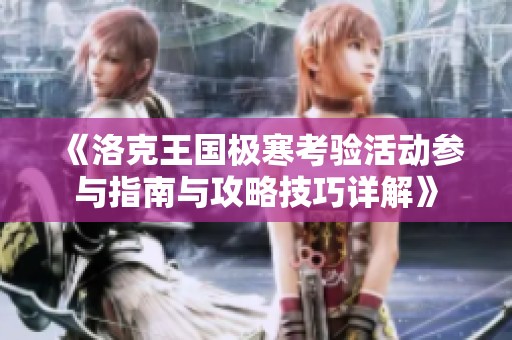 《洛克王国极寒考验活动参与指南与攻略技巧详解》