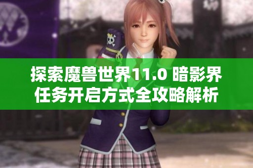 探索魔兽世界11.0 暗影界任务开启方式全攻略解析