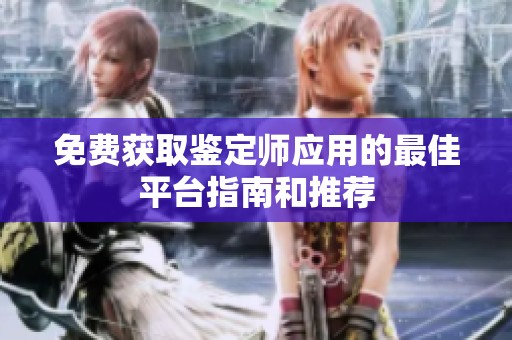免费获取鉴定师应用的最佳平台指南和推荐