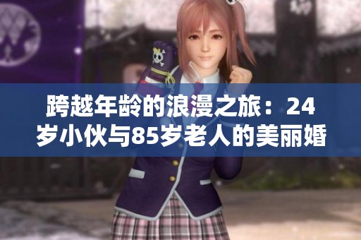 跨越年龄的浪漫之旅：24岁小伙与85岁老人的美丽婚纱照