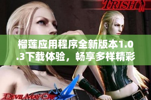 榴莲应用程序全新版本1.0.3下载体验，畅享多样精彩功能