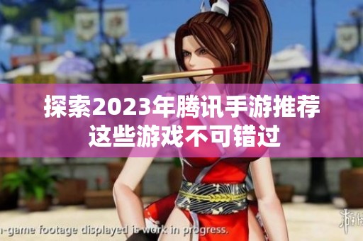 探索2023年腾讯手游推荐 这些游戏不可错过