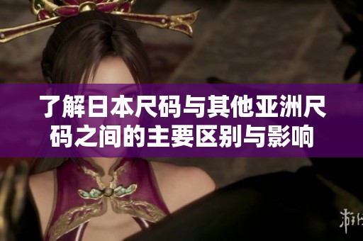 了解日本尺码与其他亚洲尺码之间的主要区别与影响