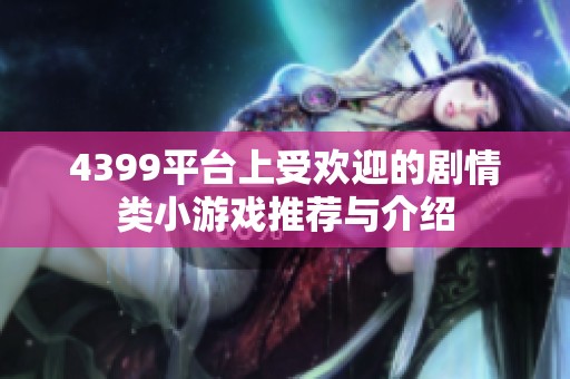 4399平台上受欢迎的剧情类小游戏推荐与介绍