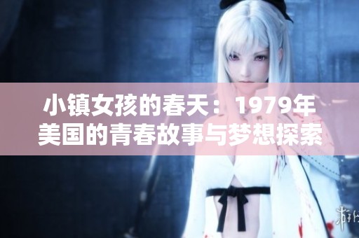 小镇女孩的春天：1979年美国的青春故事与梦想探索