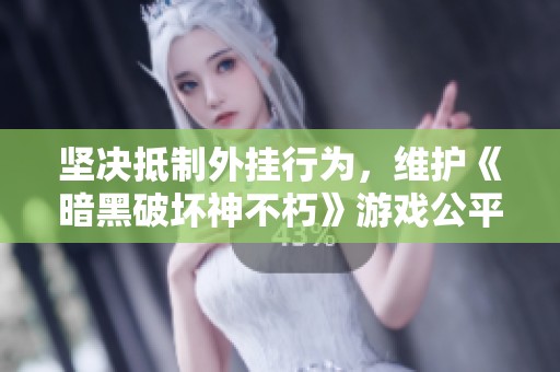 坚决抵制外挂行为，维护《暗黑破坏神不朽》游戏公平环境！