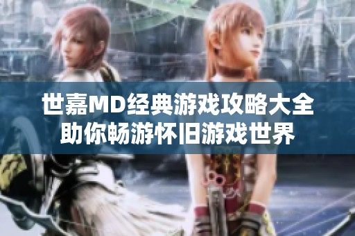 世嘉MD经典游戏攻略大全助你畅游怀旧游戏世界