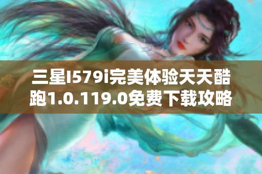 三星I579i完美体验天天酷跑1.0.119.0免费下载攻略