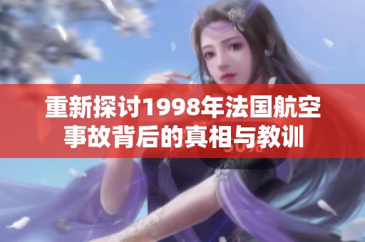 重新探讨1998年法国航空事故背后的真相与教训