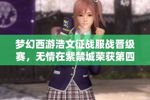 梦幻西游浩文征战服战晋级赛，无情在紫禁城荣获第四冠荣耀称号