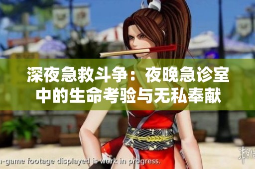 深夜急救斗争：夜晚急诊室中的生命考验与无私奉献