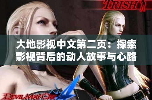 大地影视中文第二页：探索影视背后的动人故事与心路历程