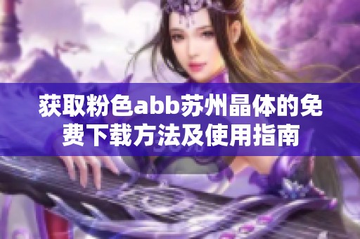 获取粉色abb苏州晶体的免费下载方法及使用指南