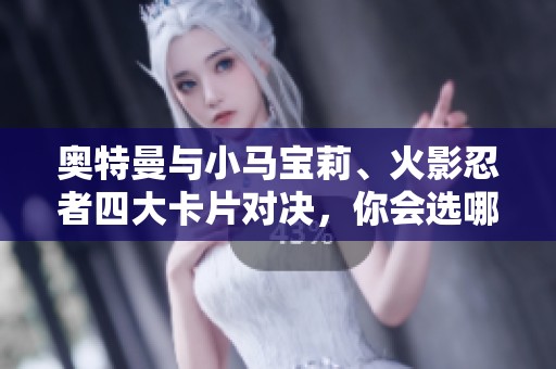 奥特曼与小马宝莉、火影忍者四大卡片对决，你会选哪个？