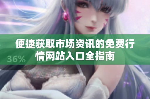 便捷获取市场资讯的免费行情网站入口全指南