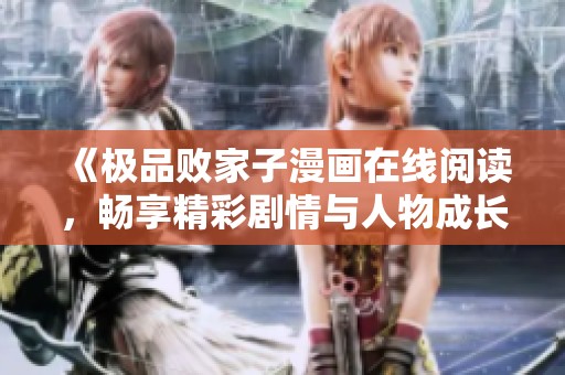 《极品败家子漫画在线阅读，畅享精彩剧情与人物成长》