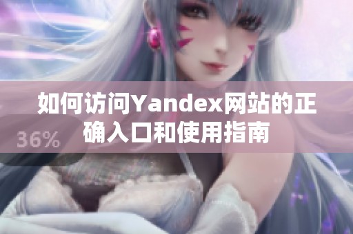 如何访问Yandex网站的正确入口和使用指南