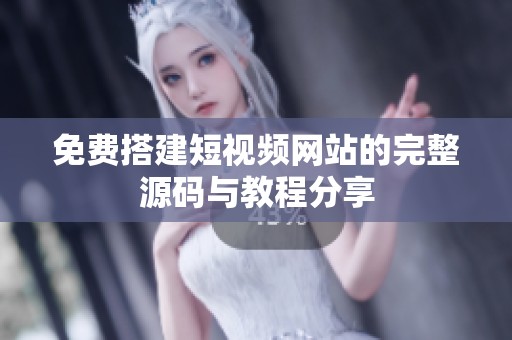 免费搭建短视频网站的完整源码与教程分享