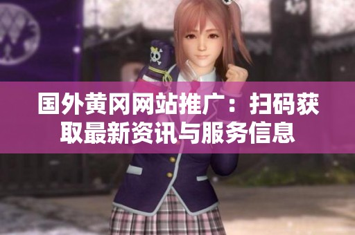 国外黄冈网站推广：扫码获取最新资讯与服务信息